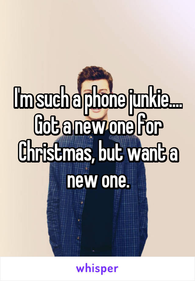 I'm such a phone junkie.... Got a new one for Christmas, but want a new one.