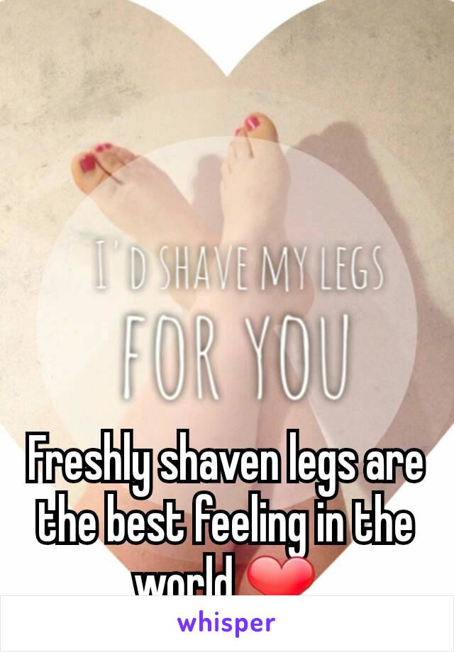 Freshly shaven legs are the best feeling in the world ❤
