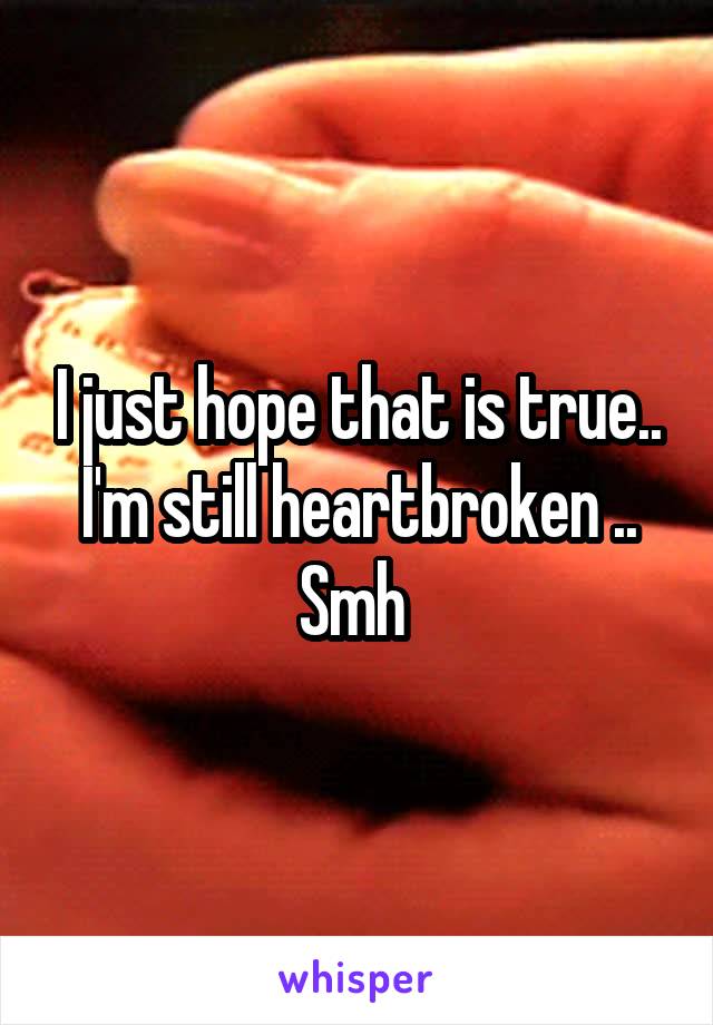 I just hope that is true.. I'm still heartbroken .. Smh 