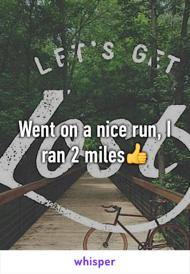 Went on a nice run, I ran 2 miles👍