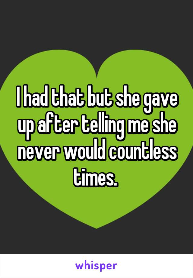 I had that but she gave up after telling me she never would countless times. 