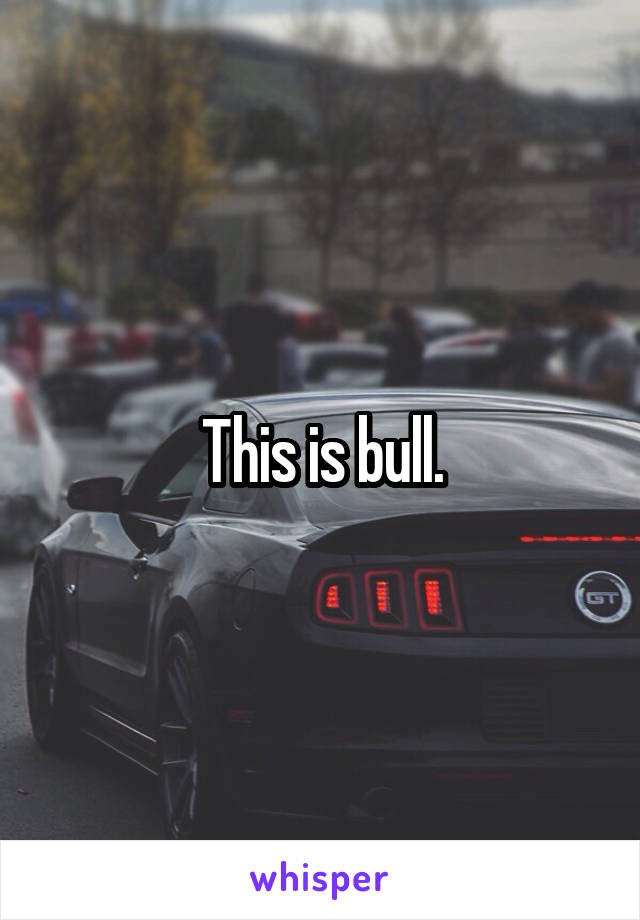 This is bull.