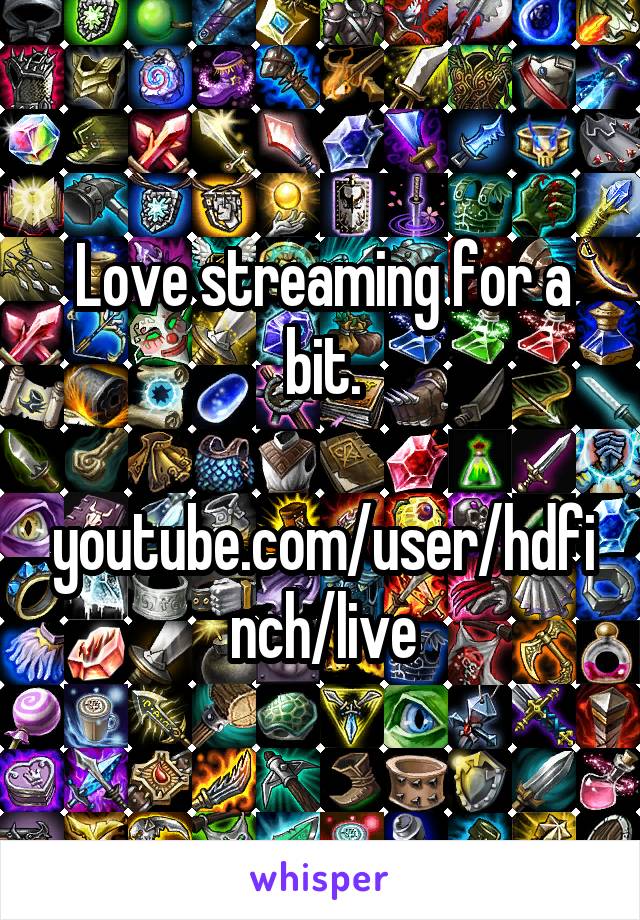 Love streaming for a bit.

youtube.com/user/hdfinch/live