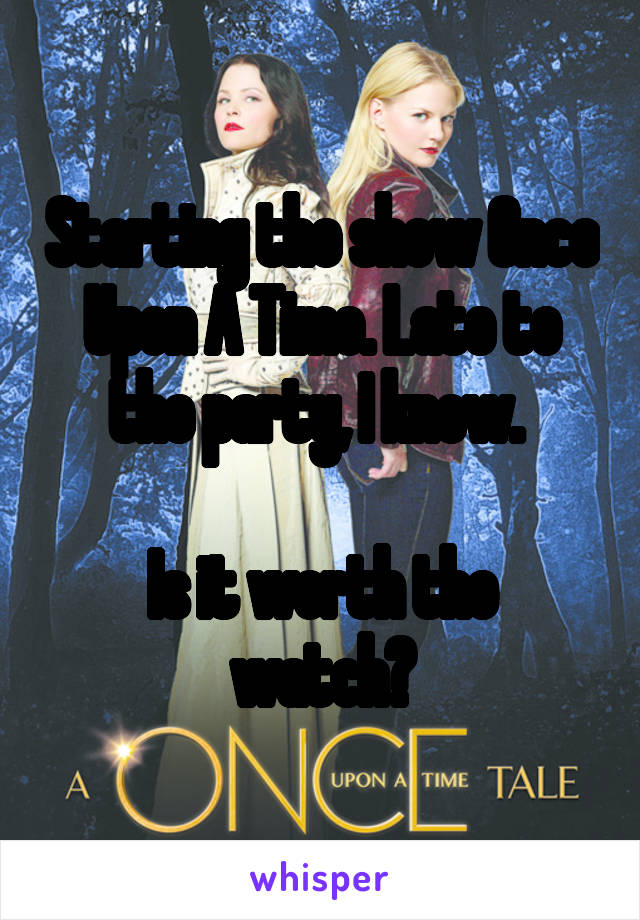 Starting the show Once Upon A Time. Late to the party, I know. 

Is it worth the watch?