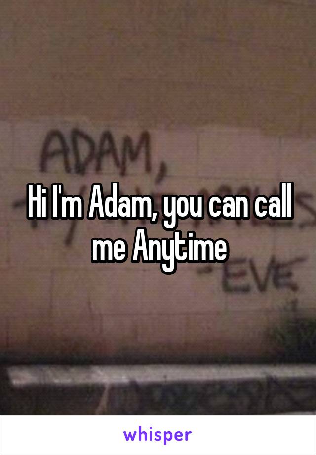 Hi I'm Adam, you can call me Anytime