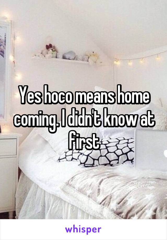 Yes hoco means home coming. I didn't know at first