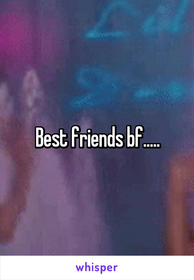 Best friends bf.....