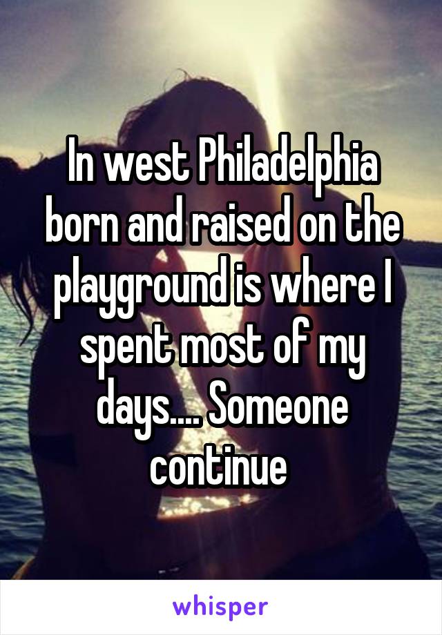 In west Philadelphia born and raised on the playground is where I spent most of my days.... Someone continue 