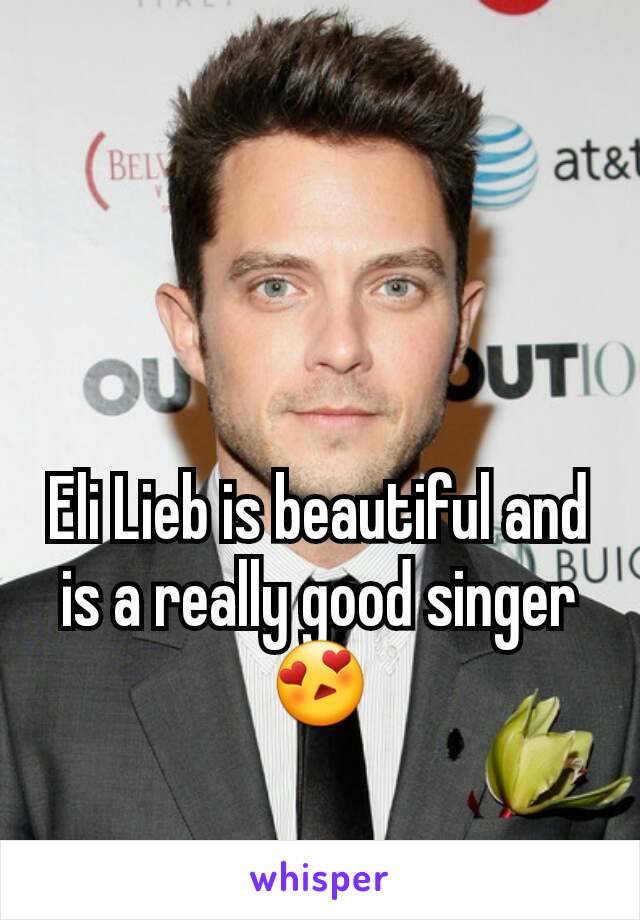 Eli Lieb is beautiful and is a really good singer 😍