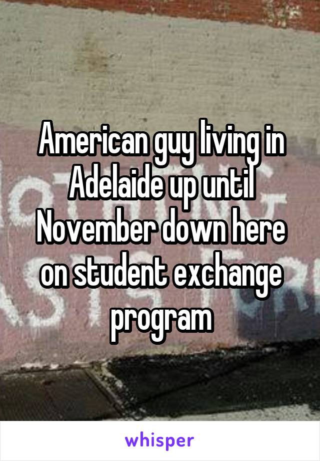 American guy living in Adelaide up until November down here on student exchange program