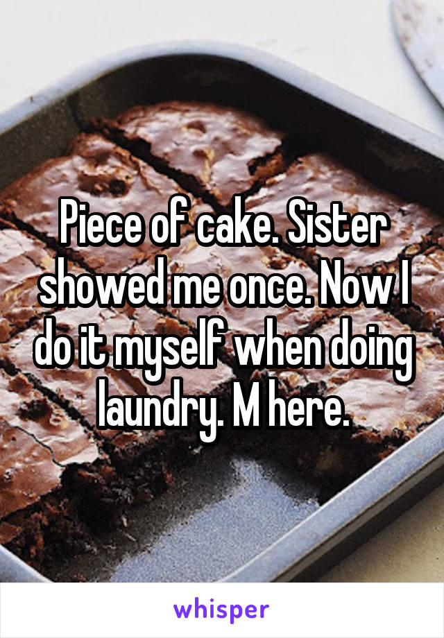 Piece of cake. Sister showed me once. Now I do it myself when doing laundry. M here.