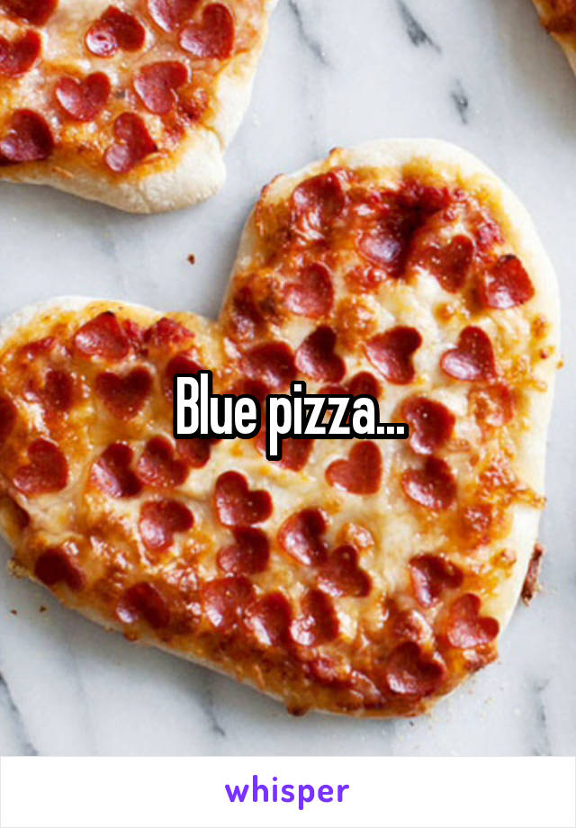 Blue pizza...