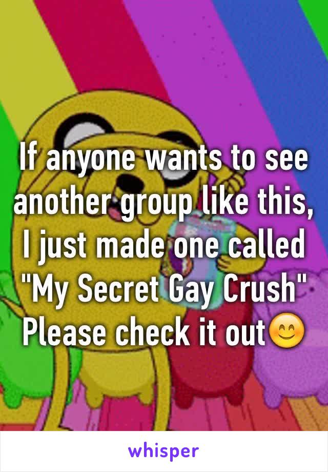 If anyone wants to see another group like this, I just made one called "My Secret Gay Crush"
Please check it out😊
