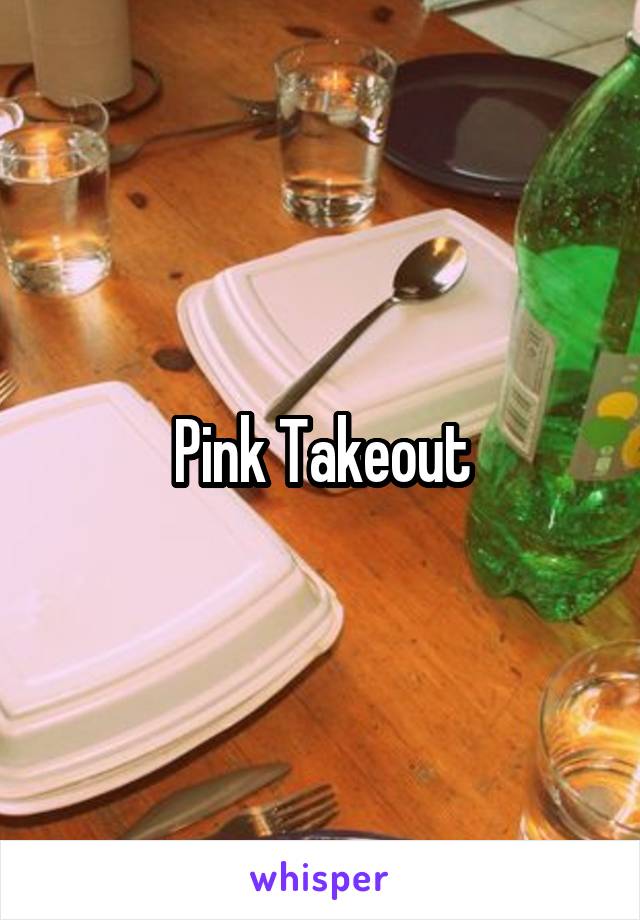 Pink Takeout