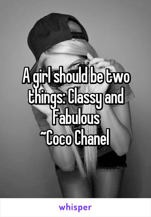 A girl should be two things: Classy and Fabulous
~Coco Chanel 