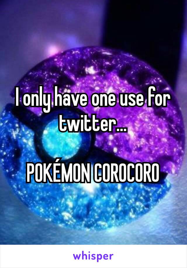I only have one use for twitter...

POKÉMON COROCORO