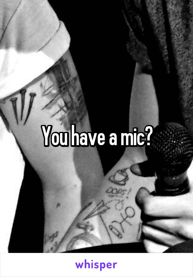 You have a mic?