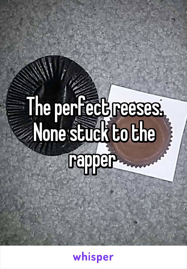 The perfect reeses. None stuck to the rapper 