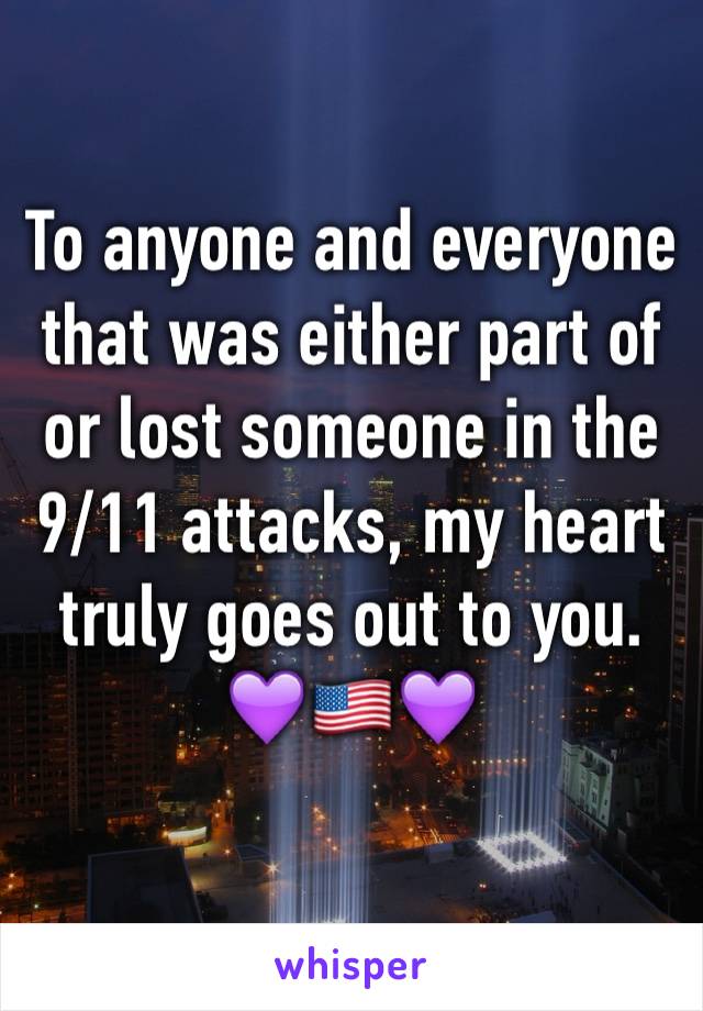To anyone and everyone that was either part of or lost someone in the 9/11 attacks, my heart truly goes out to you. 
💜🇺🇸💜