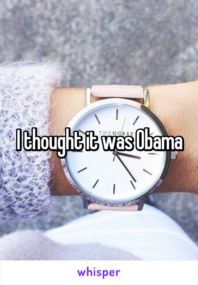 I thought it was Obama
