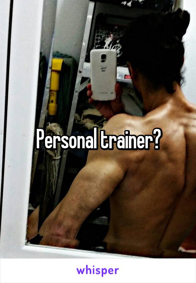 Personal trainer?