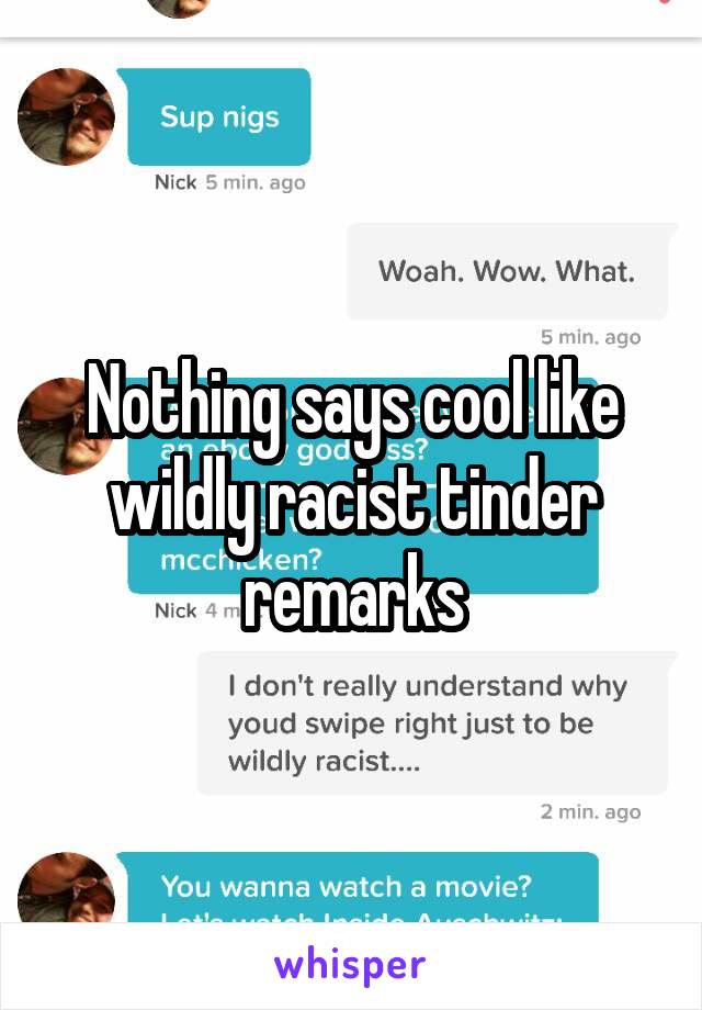 Nothing says cool like wildly racist tinder remarks