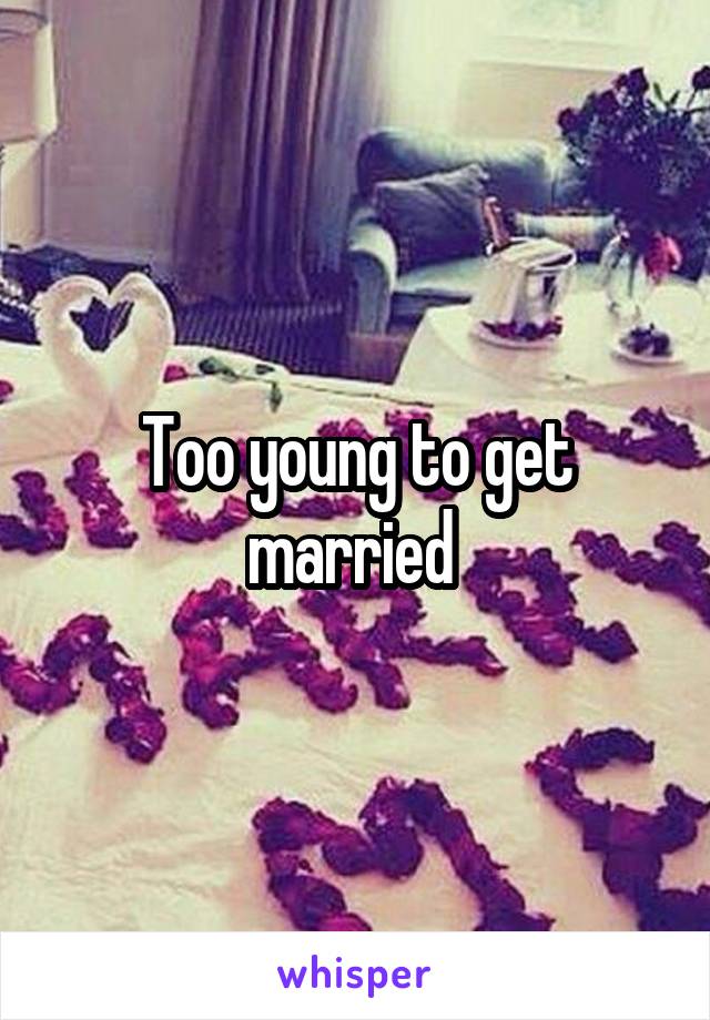 Too young to get married 