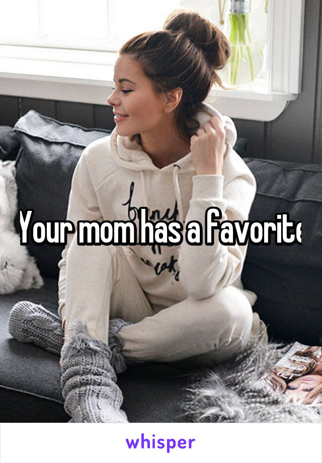 Your mom has a favorite