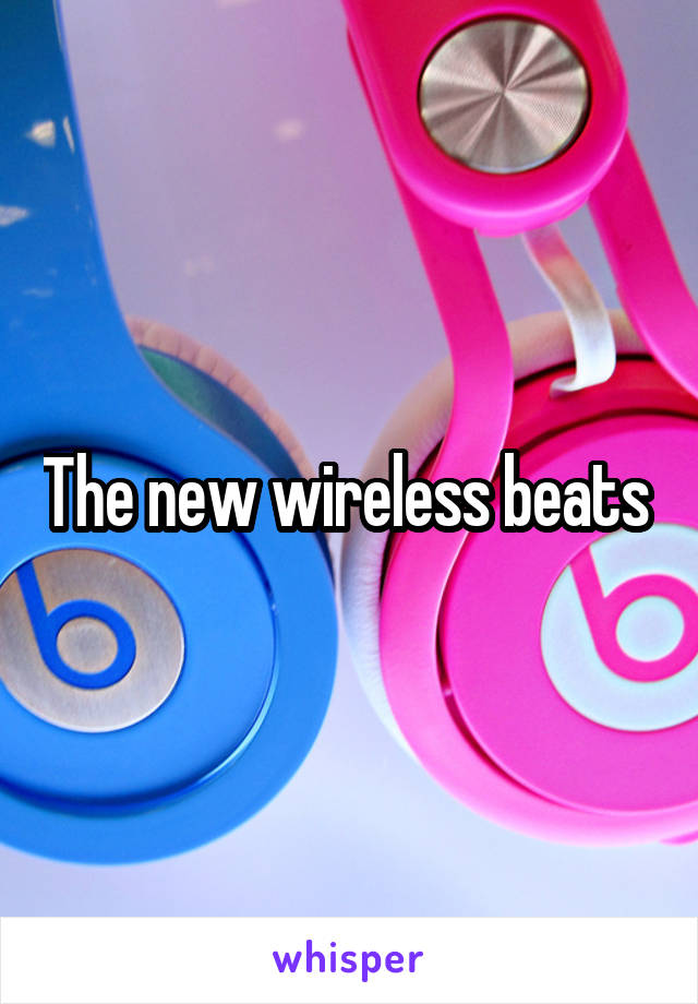 The new wireless beats 