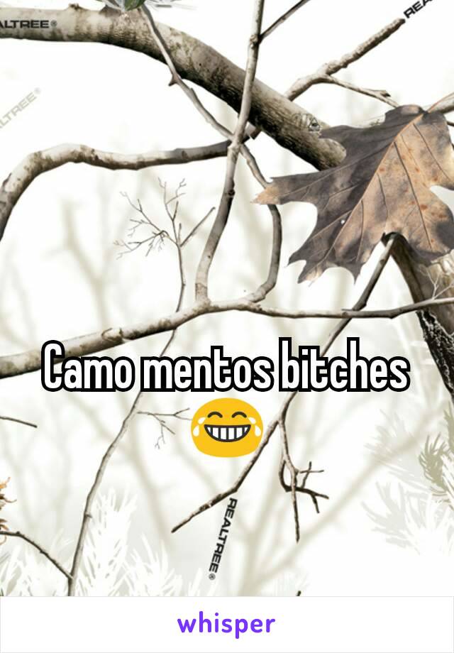 Camo mentos bitches 😂