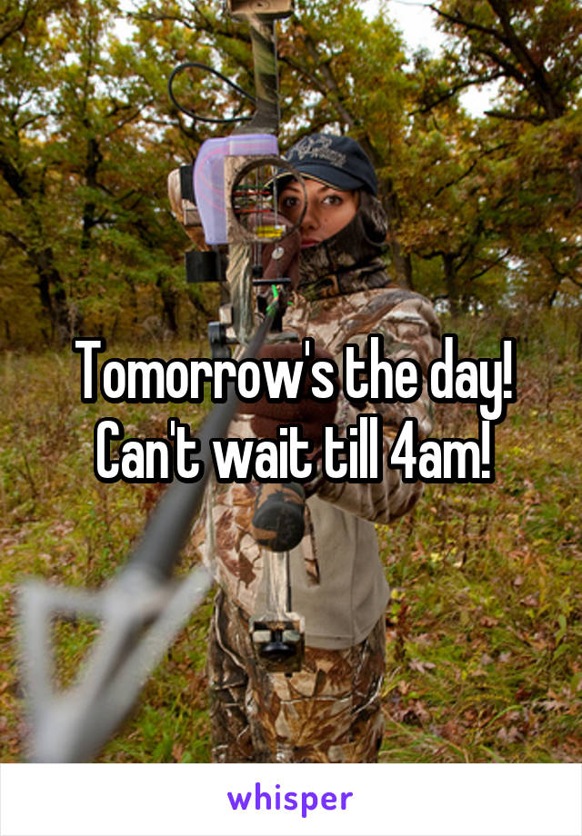 Tomorrow's the day! Can't wait till 4am!