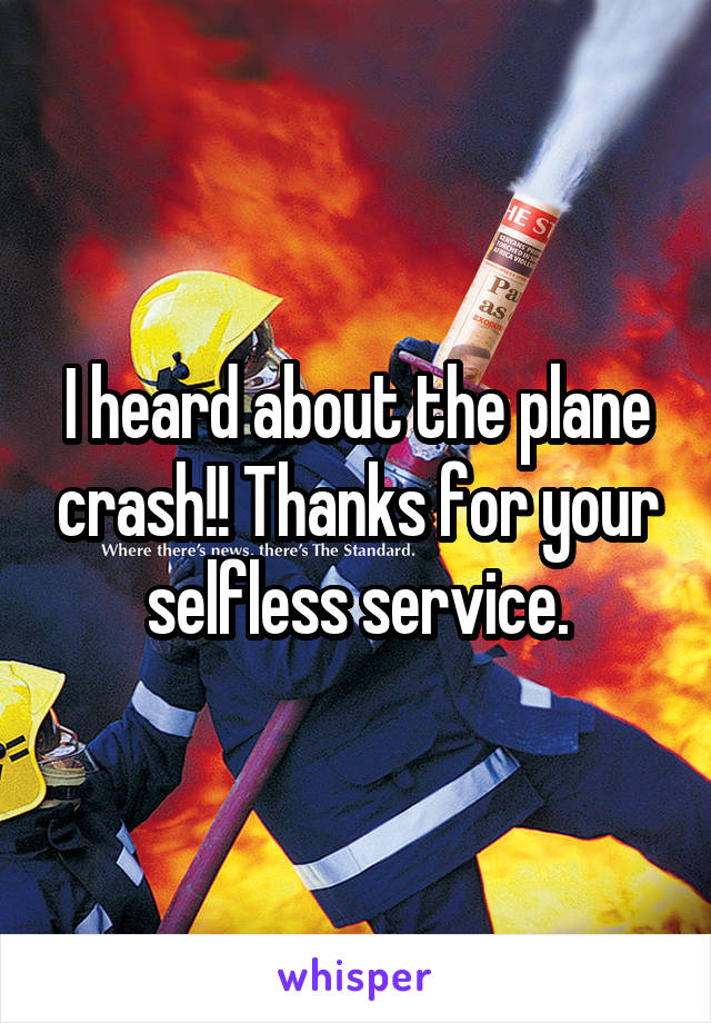 I heard about the plane crash!! Thanks for your selfless service.