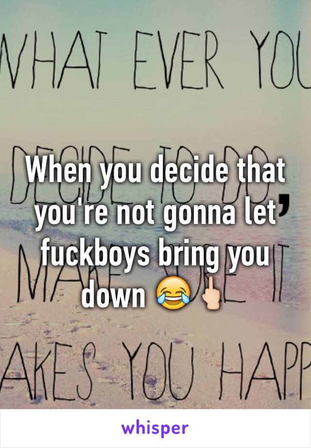 When you decide that you're not gonna let fuckboys bring you down 😂🖕🏻