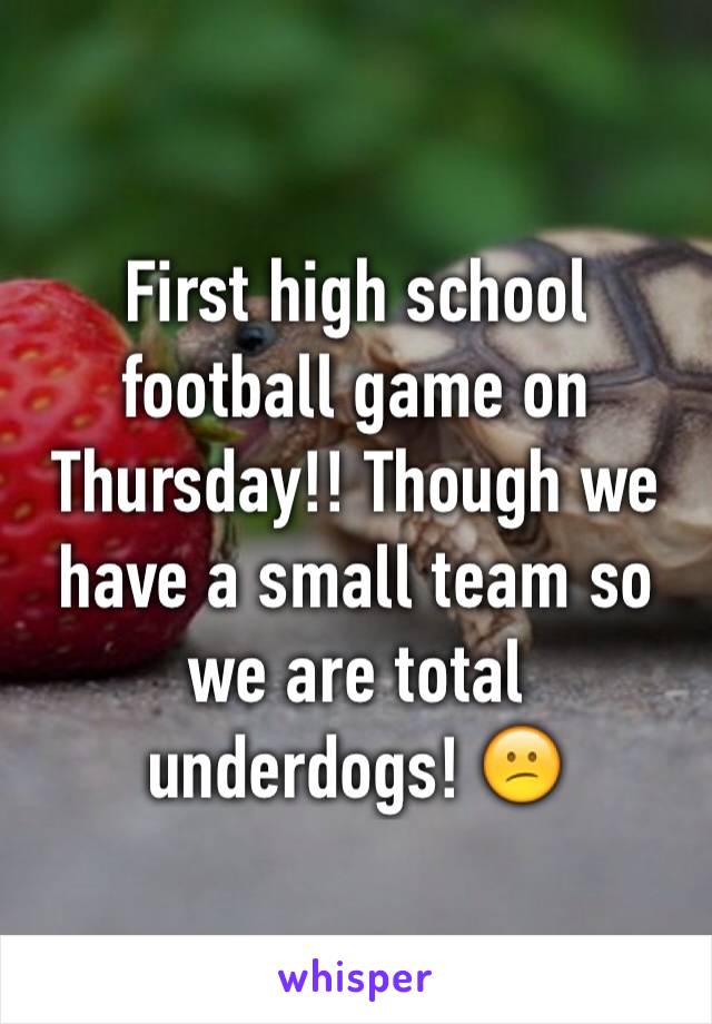 First high school football game on Thursday!! Though we have a small team so we are total underdogs! 😕