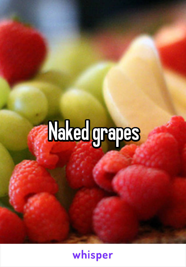 Naked grapes