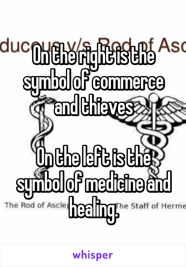 On the right is the symbol of commerce and thieves

On the left is the symbol of medicine and healing.