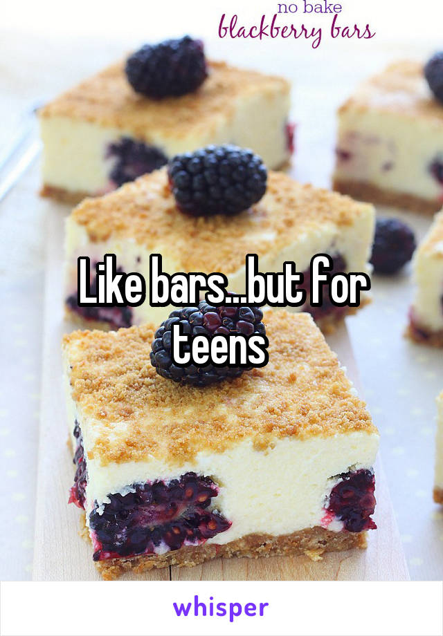 Like bars...but for teens 