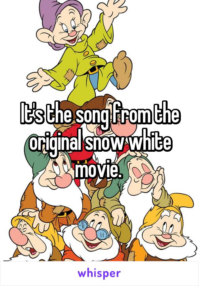 It's the song from the original snow white movie. 