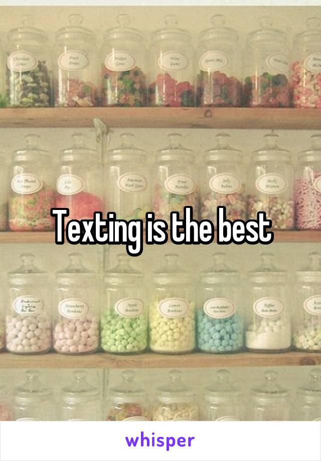 Texting is the best