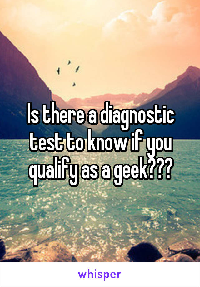 Is there a diagnostic test to know if you qualify as a geek???