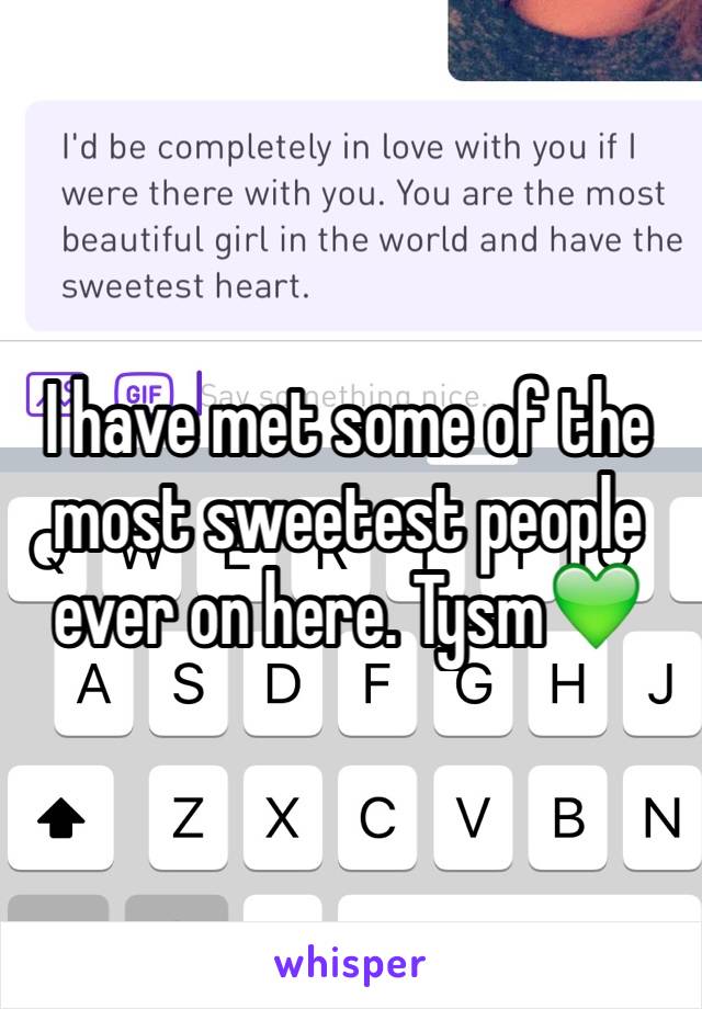 I have met some of the most sweetest people ever on here. Tysm💚