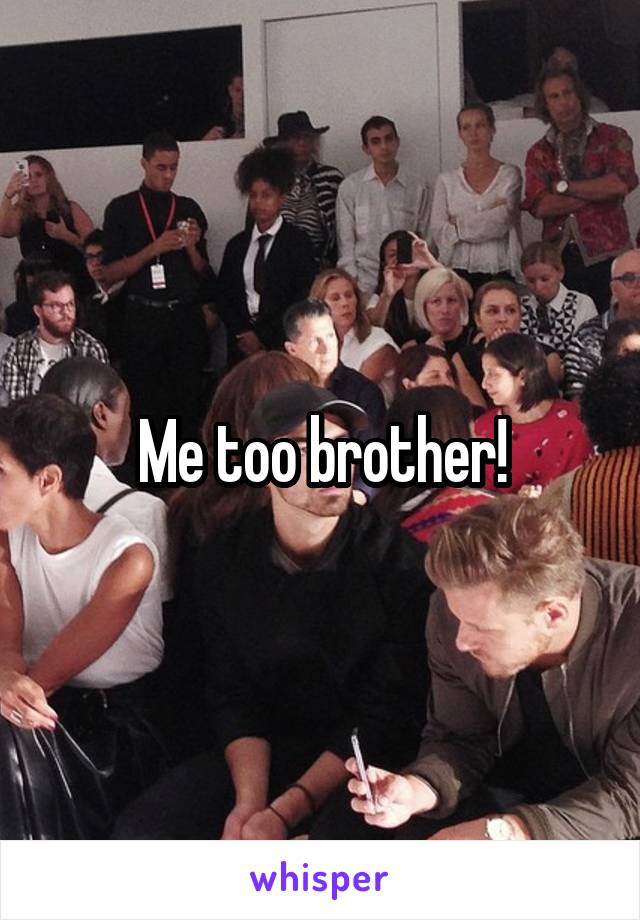 Me too brother!