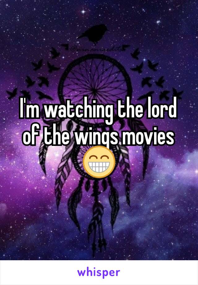 I'm watching the lord of the wings movies 😁