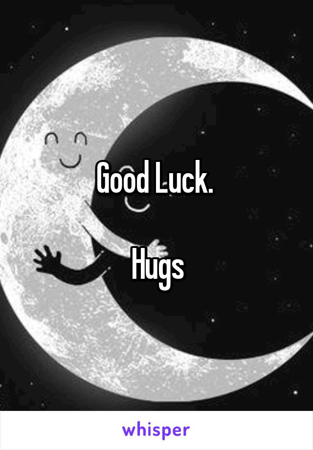 Good Luck. 

Hugs