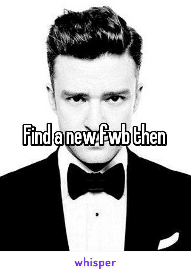 Find a new fwb then 