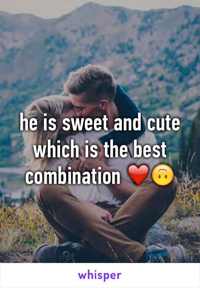 he is sweet and cute 
which is the best combination ❤️🙃