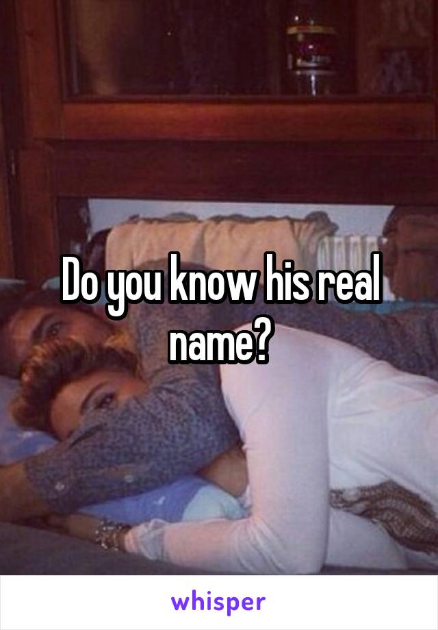 Do you know his real name?