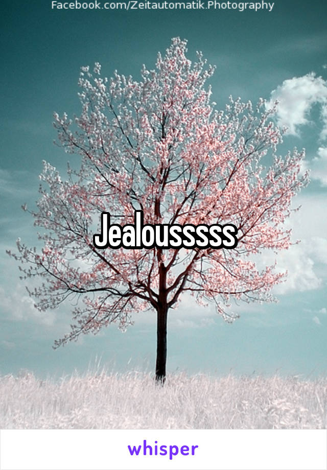 Jealousssss