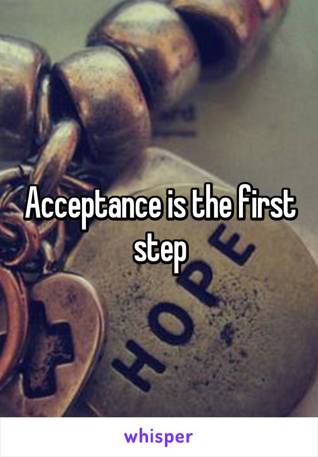 Acceptance is the first step