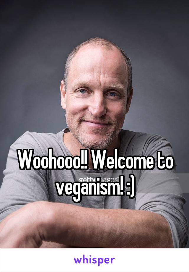 


Woohooo!! Welcome to veganism! :)